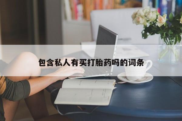 私人卖流产药的联系方式包含私人有买打胎药吗的词条