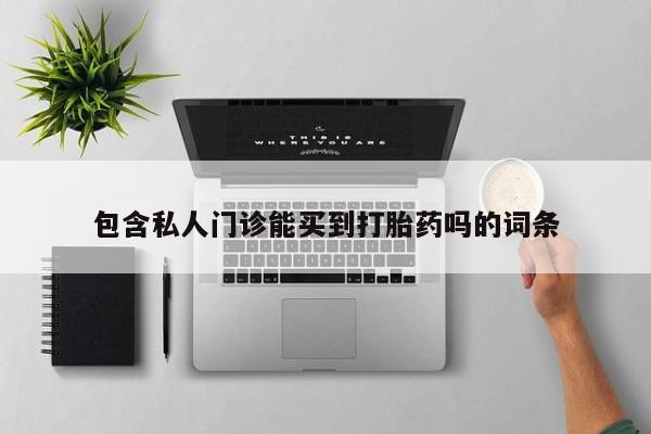 私人卖流产药的联系方式包含私人门诊能买到打胎药吗的词条