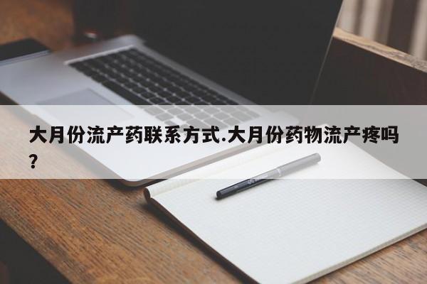 私人卖流产药的联系方式大月份流产药联系方式.大月份药物流产疼吗？