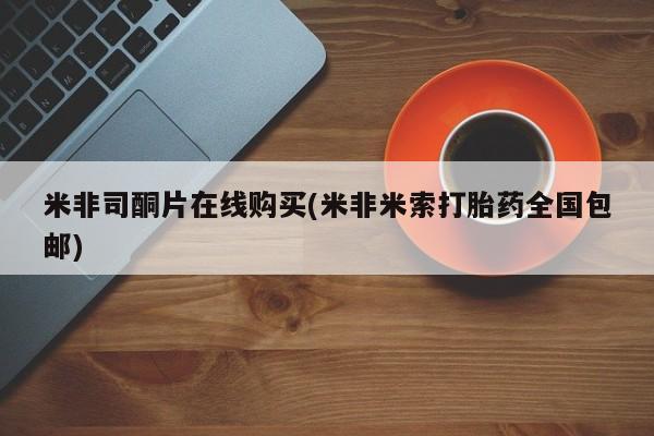 私人卖流产药的联系方式米非司酮片在线购买(米非米索打胎药全国包邮)