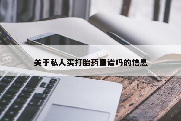 私人卖流产药的联系方式关于私人买打胎药靠谱吗的信息