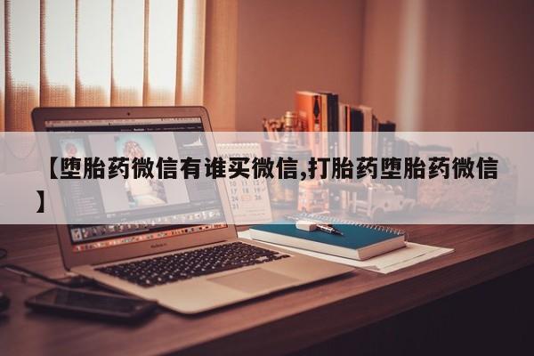 私人卖流产药的联系方式【堕胎药微信有谁买微信,打胎药堕胎药微信】