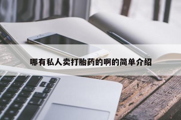 私人卖流产药的联系方式哪有私人卖打胎药的啊的简单介绍