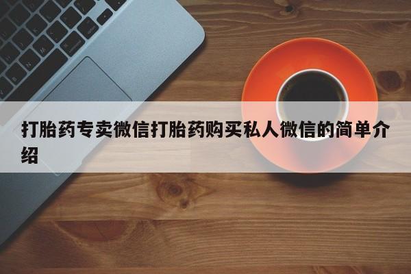 私人卖流产药的联系方式打胎药专卖微信打胎药购买私人微信的简单介绍