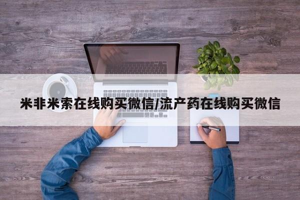 私人卖流产药的联系方式米非米索在线购买微信/流产药在线购买微信