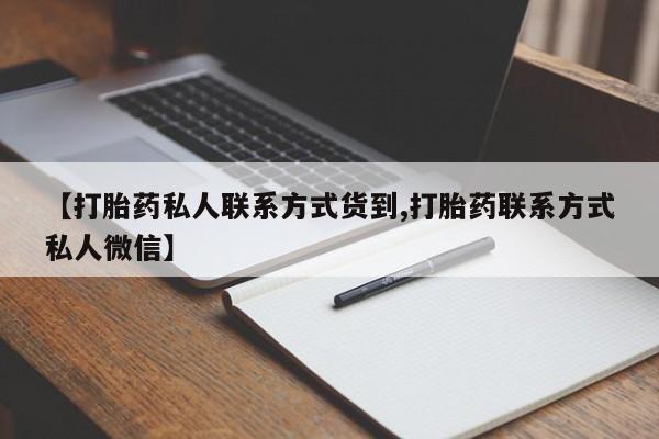 私人卖流产药的联系方式【打胎药私人联系方式货到,打胎药联系方式私人微信】