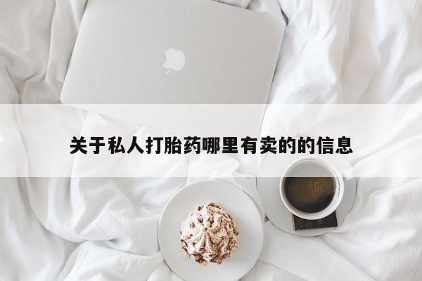 私人卖流产药的联系方式关于私人打胎药哪里有卖的的信息