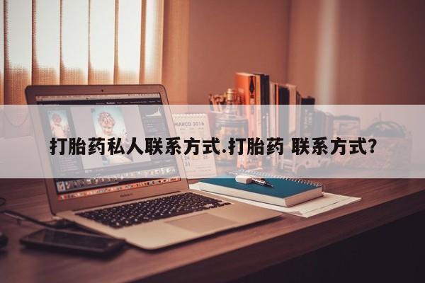 私人卖流产药的联系方式打胎药私人联系方式.打胎药 联系方式？