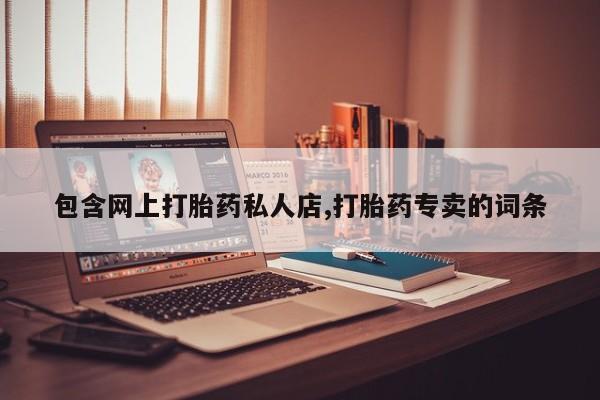 私人卖流产药的联系方式包含网上打胎药私人店,打胎药专卖的词条